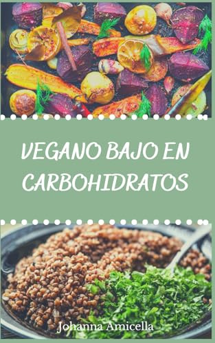 Vegano Bajo en Carbohidratos: Recetas deliciosas para una dieta saludable y equilibrada