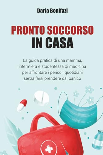 Pronto soccorso in casa: La guida pratica di una mamma, infermiera e studentessa di medicina per affrontare i pericoli quotidiani senza farsi prendere dal panico