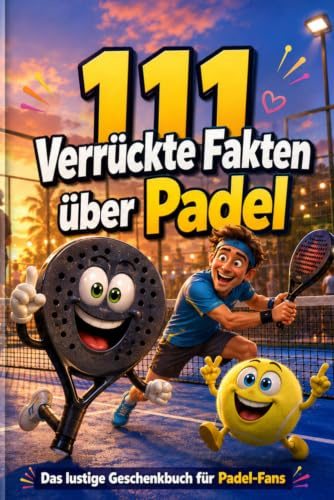 111 verrückte Fakten über Padel - Das lustige Geschenkbuch für Padel-Spieler, Tennis-Umsteiger und alle, die den Käfig lieben
