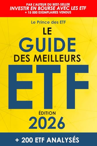 Le Guide des Meilleurs ETF: Le Top 200 des ETF pour épargner son argent, investir en Bourse et créer un portefeuille performant pour développer son patrimoine financier (Mise à jour annuelle)