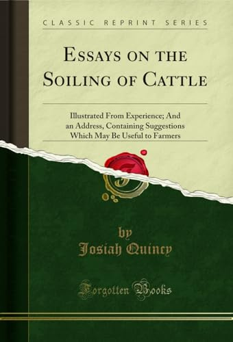 Essays on the Soiling of Cattle: Illustrated From Experience; And an Address, Containing Suggestions Which May Be Useful to Farmers (Classic Reprint)