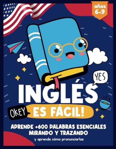 INGLÉS ES FÁCIL | Aprende +600 palabras esenciales mirando y trazando y aprende cómo pronunciarlas: Aprender inglés para niños 6-9 años - Cuaderno de caligrafía - bilingue inglés/español