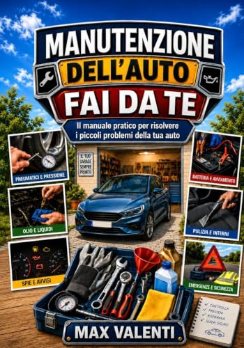 Manutenzione dell’Auto fai da te: Guida pratica per principianti con controlli passo passo, piccoli interventi, cura degli interni, batteria, ... emergenze e manutenzioni programmate: 1
