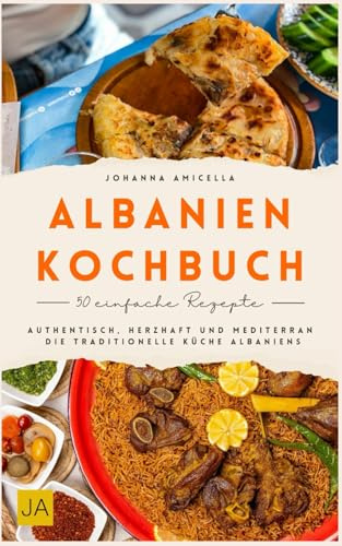 Albanien Kochbuch: Authentisch, herzhaft und mediterran – Die traditionelle Küche Albaniens