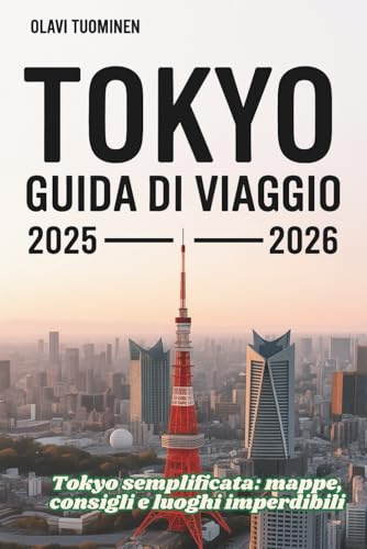 TOKYO GUIDA DI VIAGGIO 2025-2026: Tokyo semplificata: mappe, consigli e luoghi imperdibili
