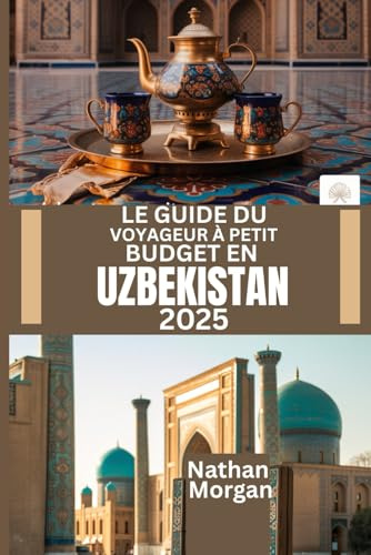 LE GUIDE DU VOYAGEUR À PETIT BUDGET EN OUZBÉKISTAN 2025: Explorez le cœur de la route de la soie en Asie centrale sans vous ruiner