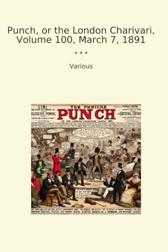 Punch, or the London Charivari, Volume 100, March 7, 1891 (Classic Books)