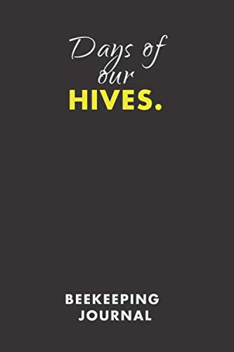 Days Of Our Hives Beekeeping Journal: A Notebook with inspection sheets For Beekeepers To Record, Log and Track Beehive Activity.