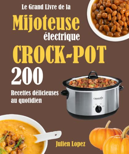 Le Grand Livre de la Mijoteuse électrique CROCK-POT: 200 Recettes délicieuses au quotidien