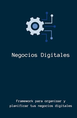 Negocios Digitales: Framework para organizar y planificar tus negocios digitales: Plantillas para planificar, organizar y lanzar tus negocios on-line