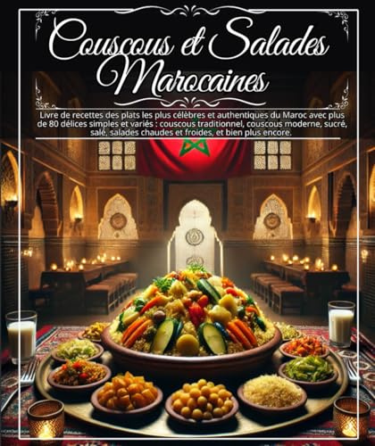 Couscous et Salades Marocaines :: Livre de recettes des plats les plus célèbres et authentiques du Maroc avec plus de 80 délices simples et variés : ... chaudes et froides, et bien plus encore.
