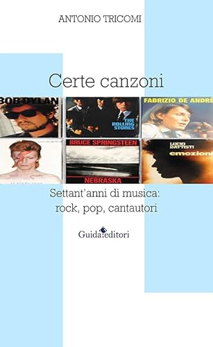 Certe canzoni. Settant'anni di musica: rock, pop, cantautori