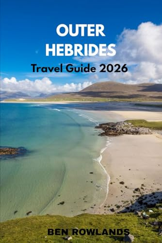 Outer Hebrides Travel Guide 2026: The Complete Scotland Islands Guidebook with Attractions, Hotels, Beaches, Food & Insider Tips