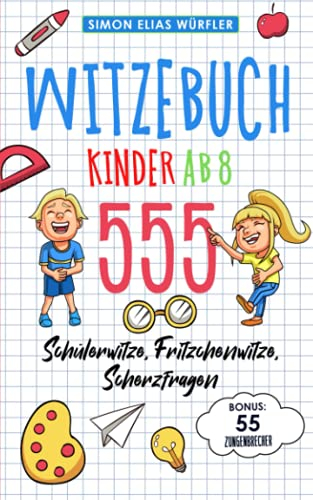 Witzebuch Kinder ab 8: Das ultimative Kinderbuch! Die Witzesammlung mit den 555 lustigsten Fritzchenwitzen, Scherzfragen, Kinderwitzen & Schülerwitzen inkl. Bonus: 55 Zungenbrecher